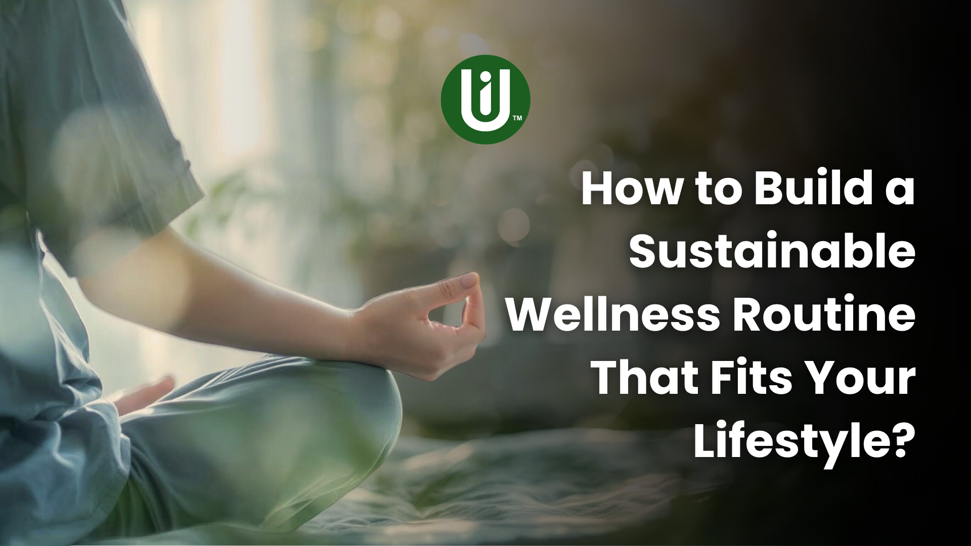 How to Build a Sustainable Wellness Routine That Fits Your Lifestyle