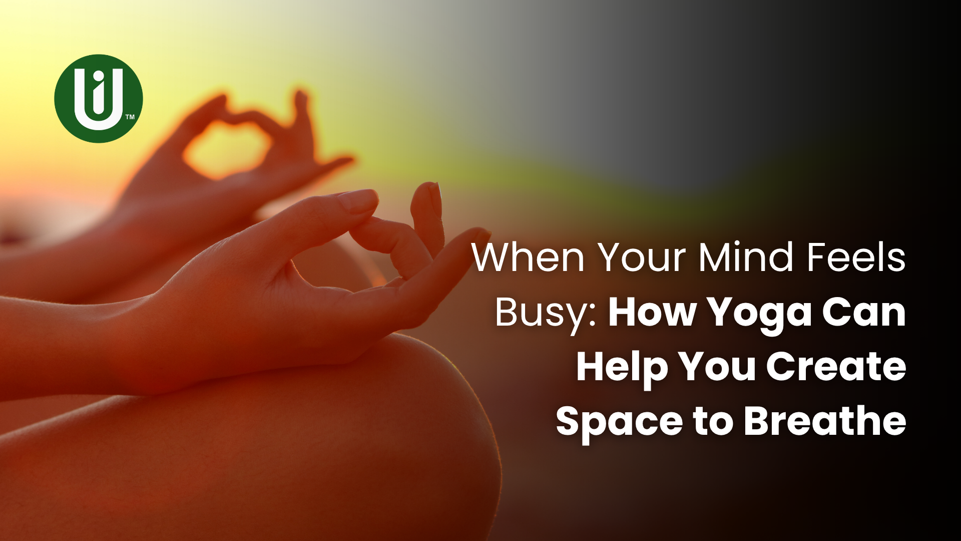 When Your Mind Feels Busy: How Yoga Can Help You Create Space to Breathe